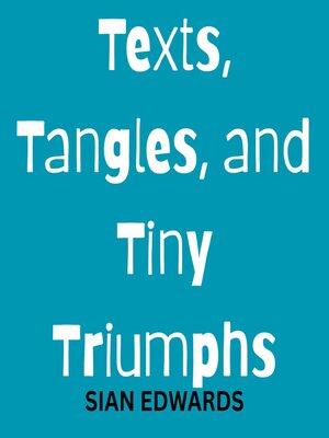cover image of Texts, Tangles, and Tiny Triumphs